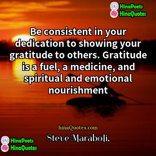 Steve Maraboli Quotes | Be consistent in your dedication to showing